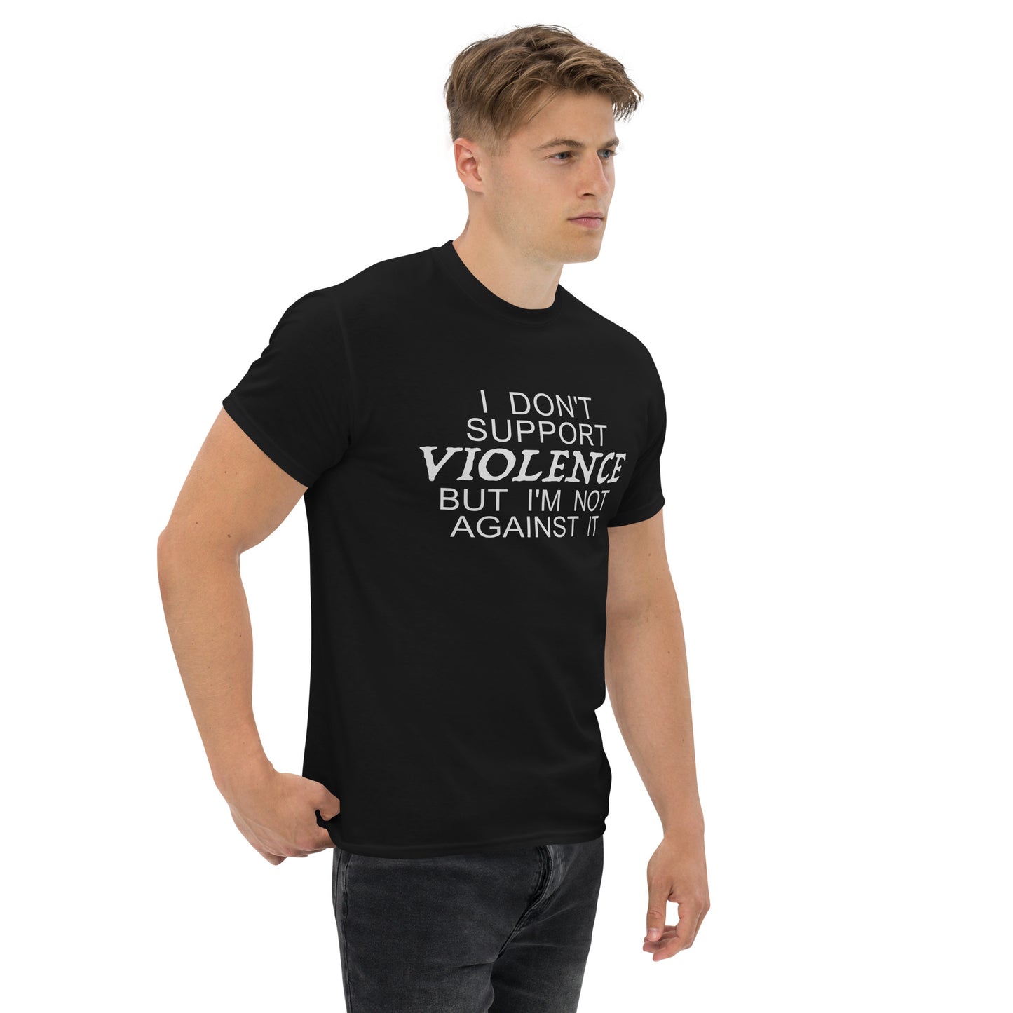 I Don't Support Violence But I'm Not Against It T-Shirt