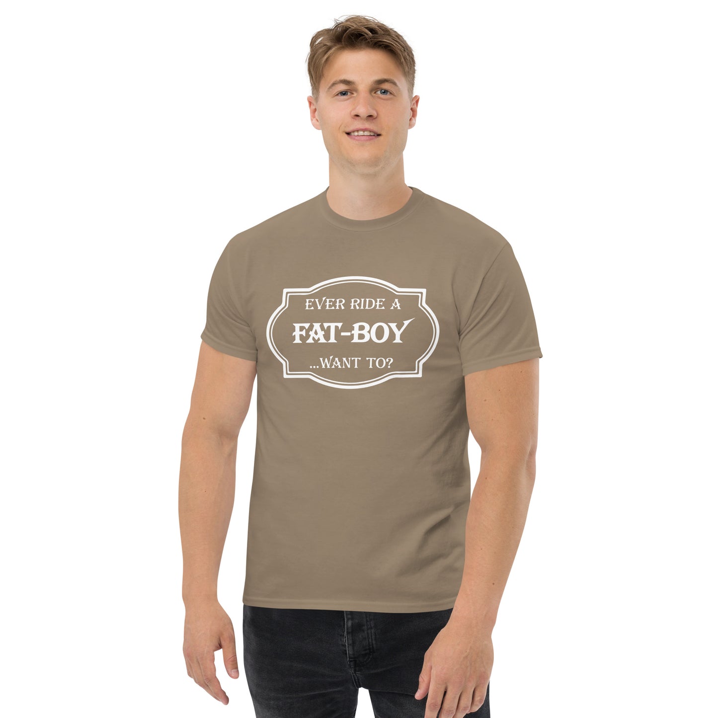 Ever Ride a Fat Boy... Want to? (Motorcycle) T-Shirt - Color: Brown Savana