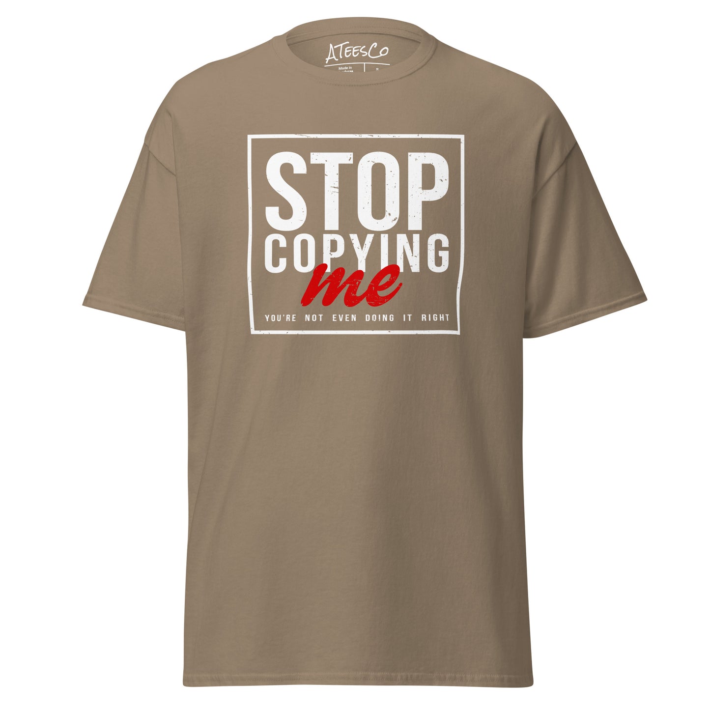 Stop Copying Me You're Not Even Doing It Right T-Shirt - Color: Brown Savana