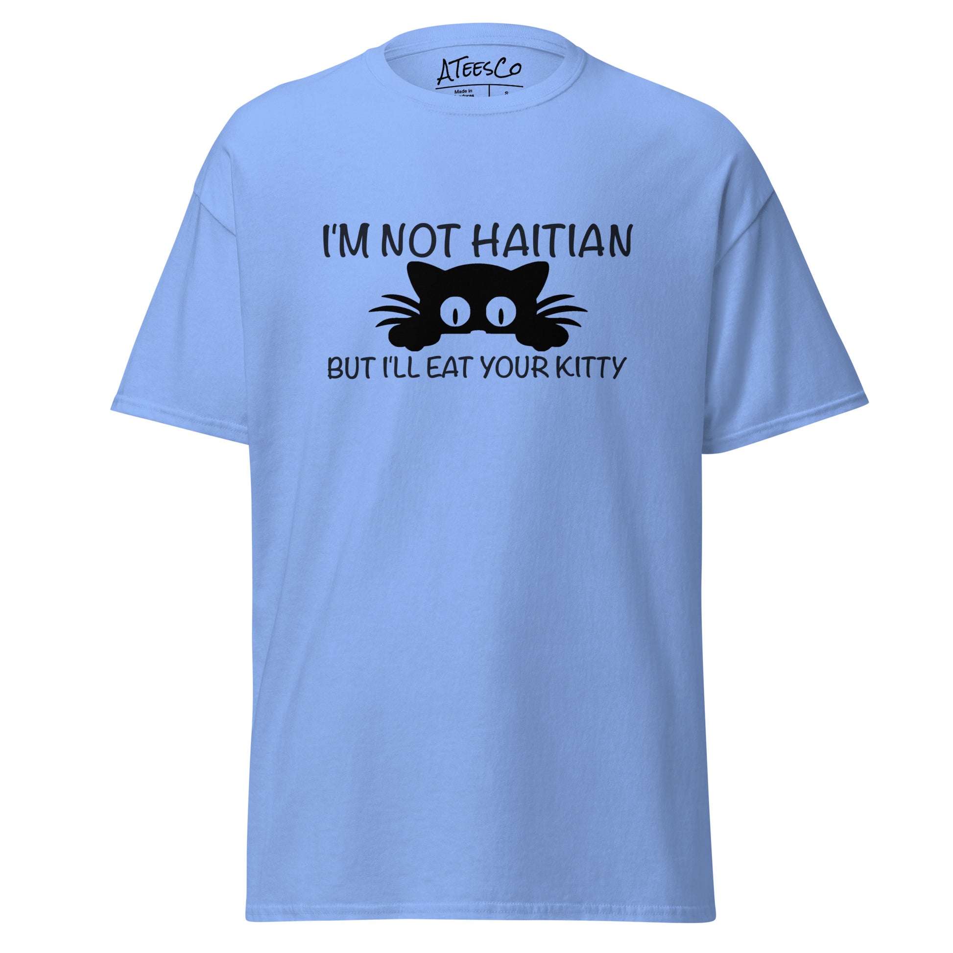 I'm Not Haitian But I'll Eat Your Kitty T-Shirt - Color: Carolina Blue