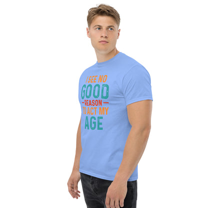 I See No Good Reason To Act My Age T-Shirt - Color: Black