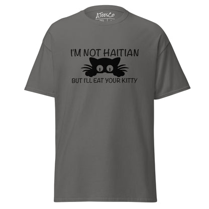 I'm Not Haitian But I'll Eat Your Kitty T-Shirt - Color: Charcoal