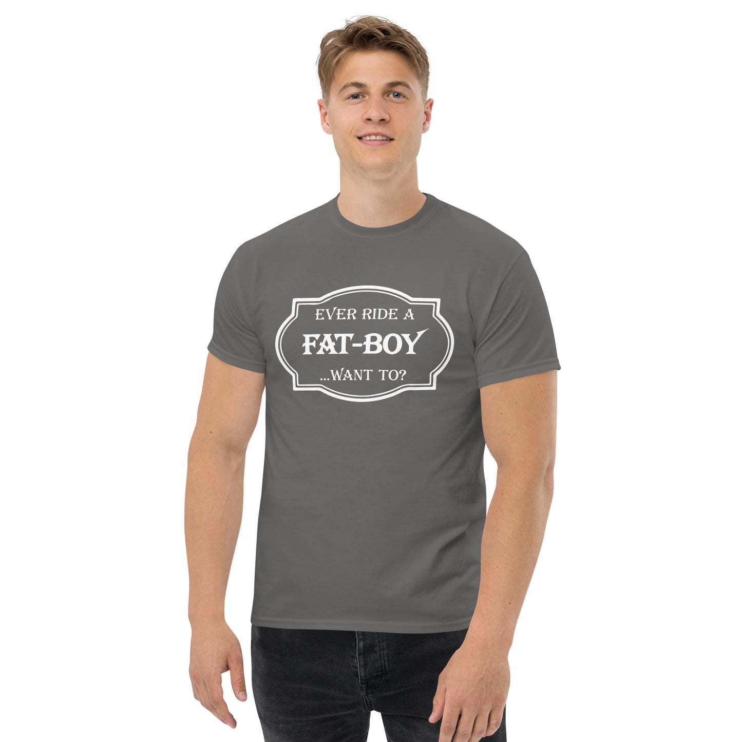 Ever Ride a Fat Boy... Want to? (Motorcycle) T-Shirt - Color: Charcoal