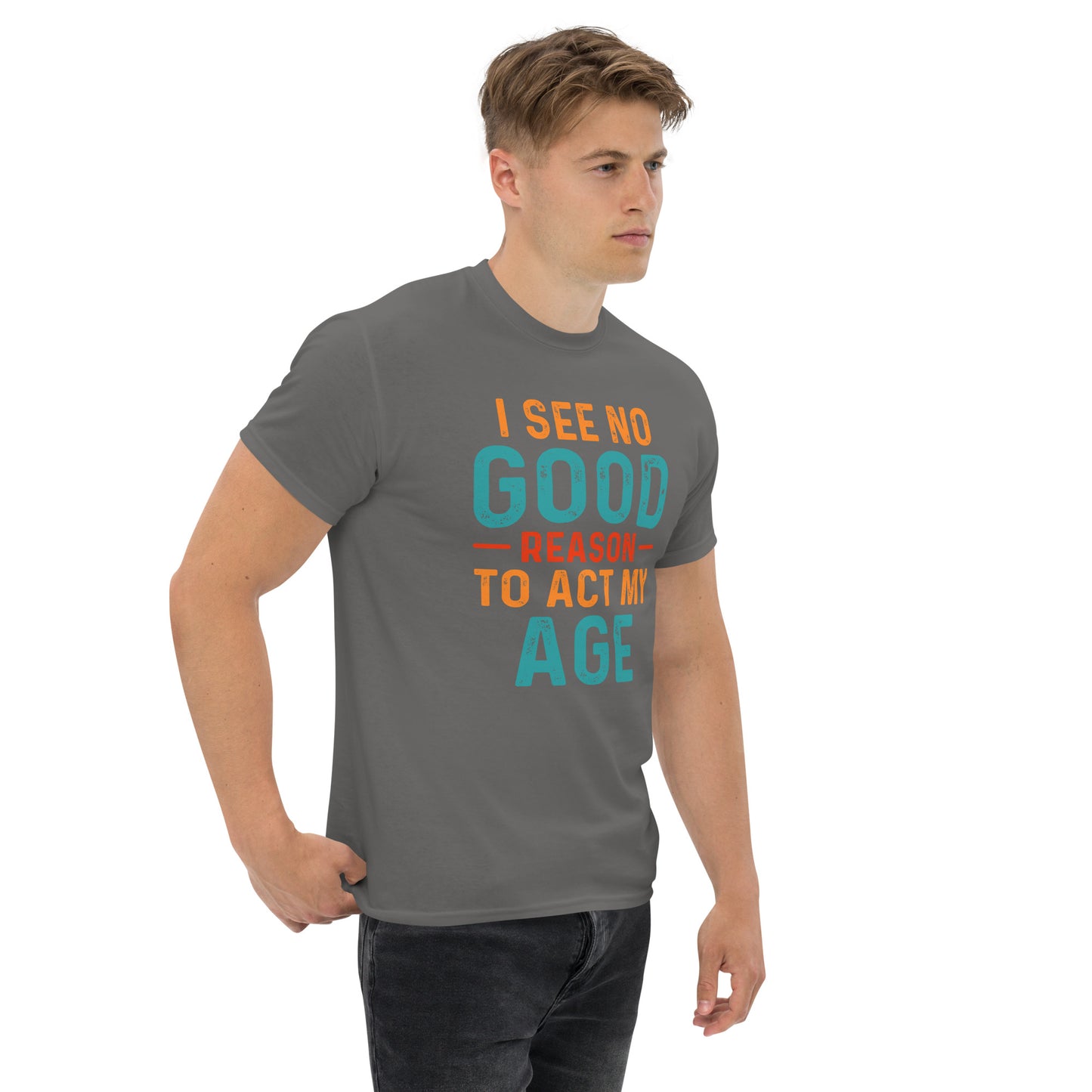 I See No Good Reason To Act My Age T-Shirt - Color: Black