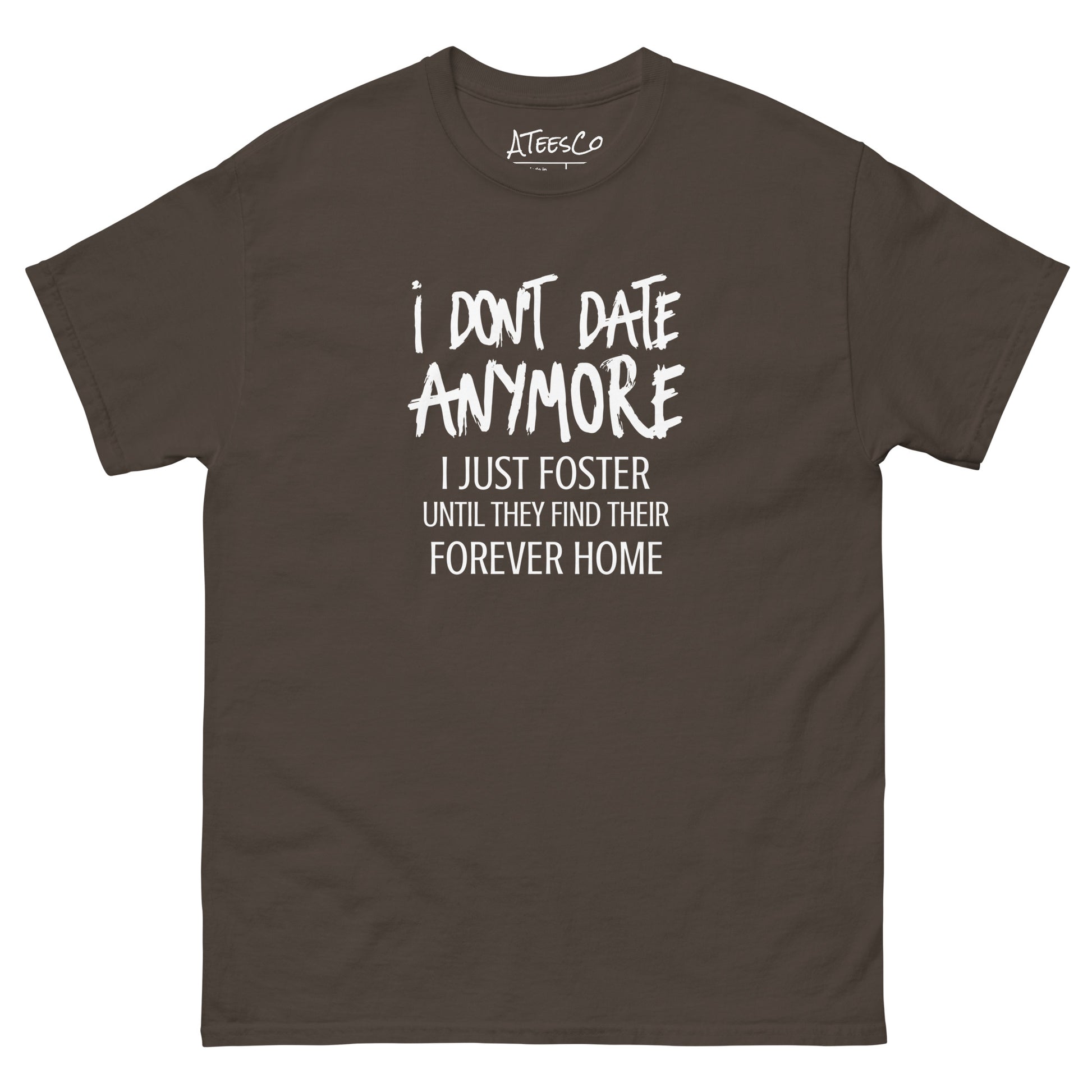 I Don't Date Anymore I Just Foster T-Shirt (Funny Humor Graphic Tee) Color: Dark Chocolate