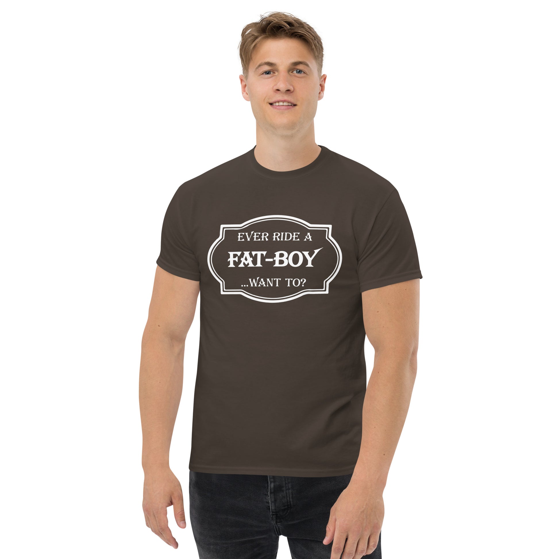 Ever Ride a Fat Boy... Want to? (Motorcycle) T-Shirt - Color: Dark Chocolate