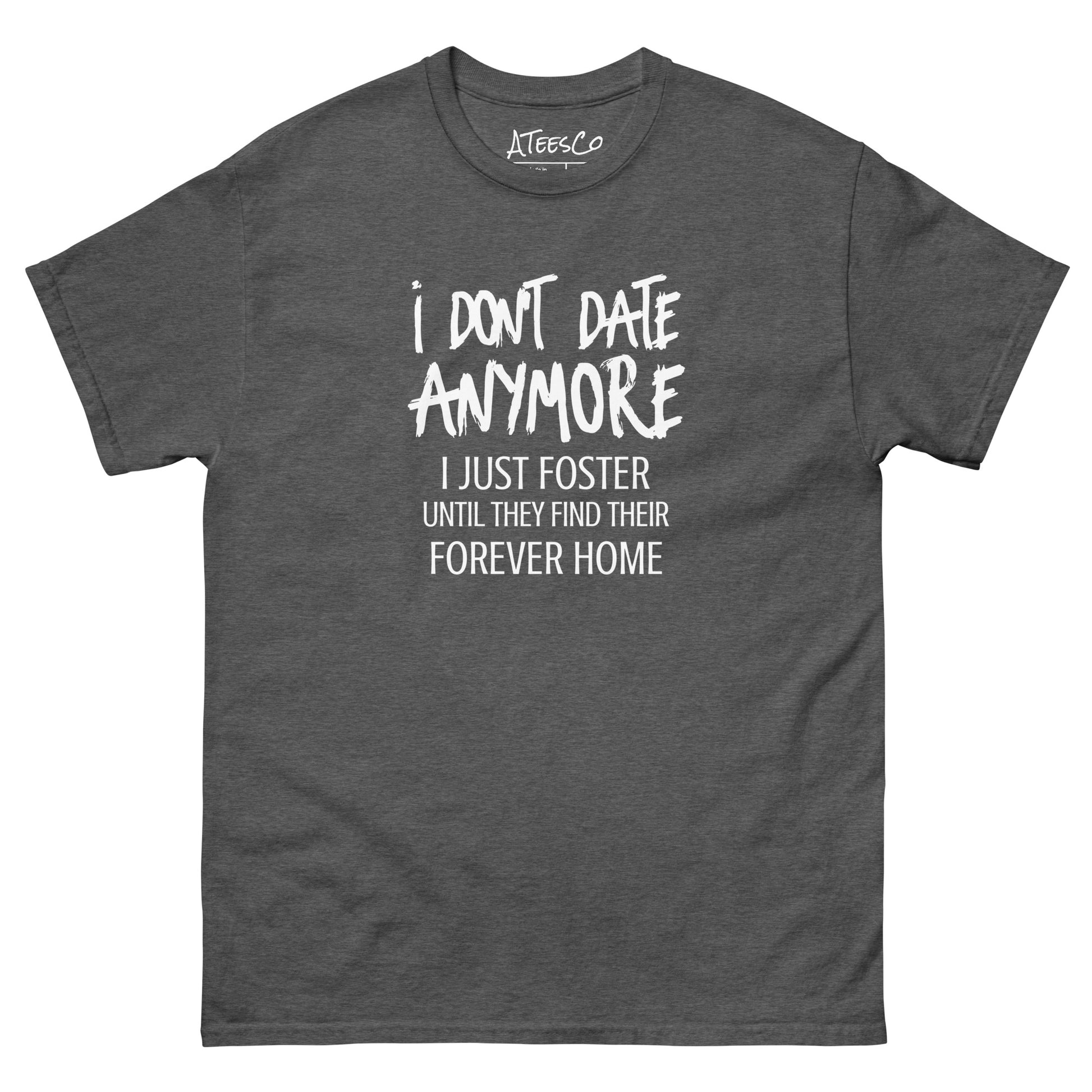 I Don't Date Anymore I Just Foster T-Shirt (Funny Humor Graphic Tee) Color: Dark Heather