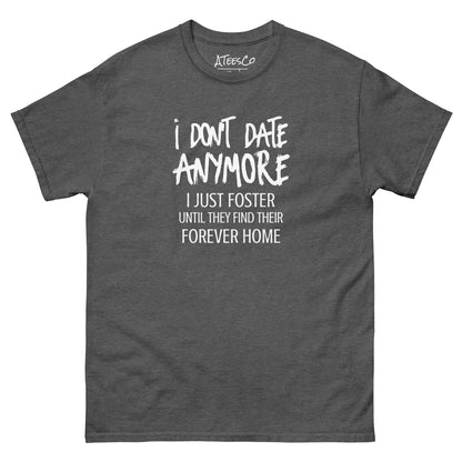 I Don't Date Anymore I Just Foster T-Shirt (Funny Humor Graphic Tee) Color: Dark Heather