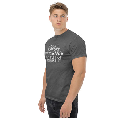 I Don't Support Violence But I'm Not Against It T-Shirt