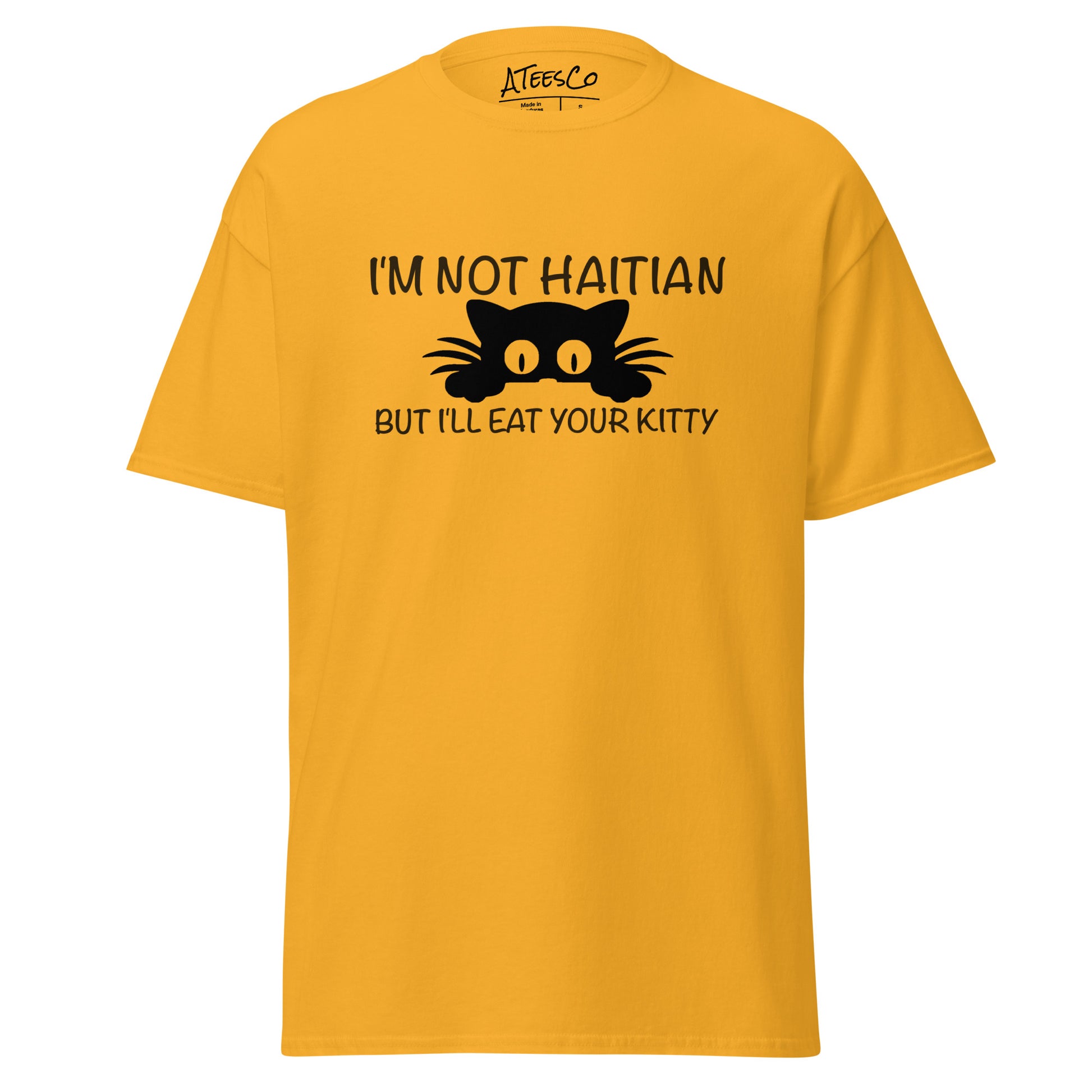 I'm Not Haitian But I'll Eat Your Kitty T-Shirt Color: Gold