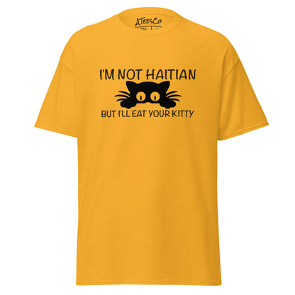 I'm Not Haitian But I'll Eat Your Kitty T-Shirt - Color: Gold