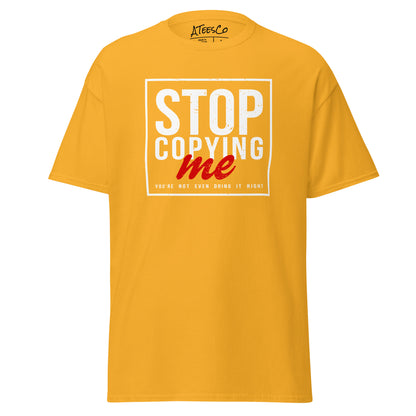 Stop Copying Me You're Not Even Doing It Right T-Shirt - Color: Gold