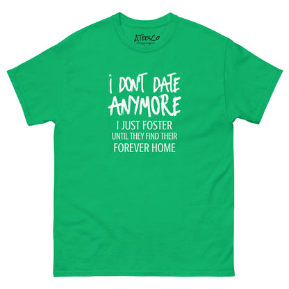 I Don't Date Anymore I Just Foster T-Shirt (Funny Humor Graphic Tee) Color: Irish Green