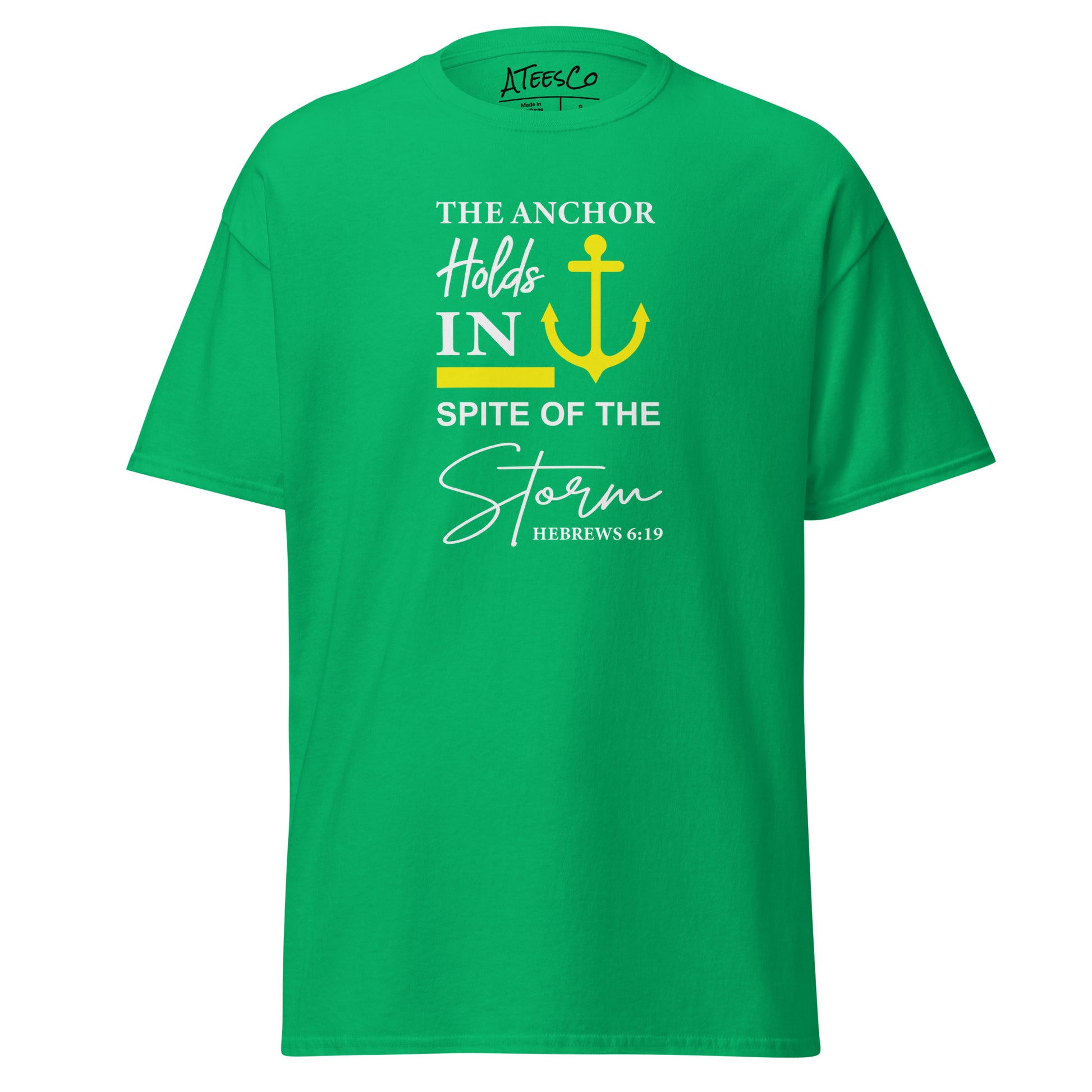 The Anchor Holds in Spite of the Storm (Hebrews 6:19) T-Shirt Color: Irish Green