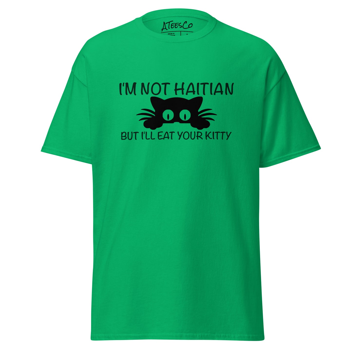 I'm Not Haitian But I'll Eat Your Kitty T-Shirt Color: Irish Green