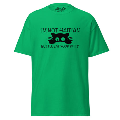 I'm Not Haitian But I'll Eat Your Kitty T-Shirt - Color: Irish Green