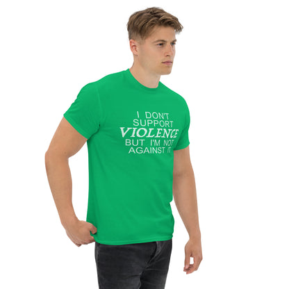 I Don't Support Violence But I'm Not Against It T-Shirt