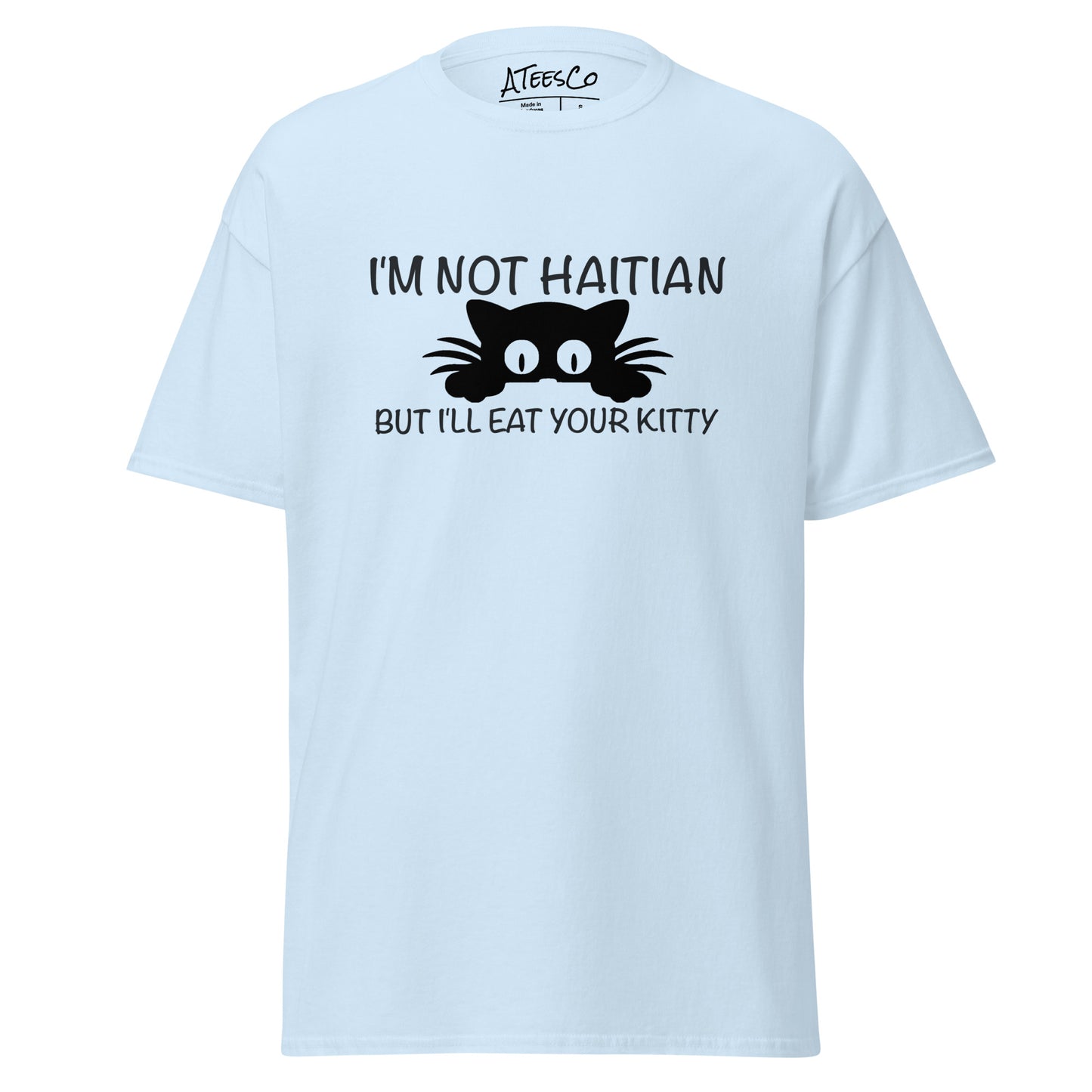 I'm Not Haitian But I'll Eat Your Kitty T-Shirt - Color: Light Blue