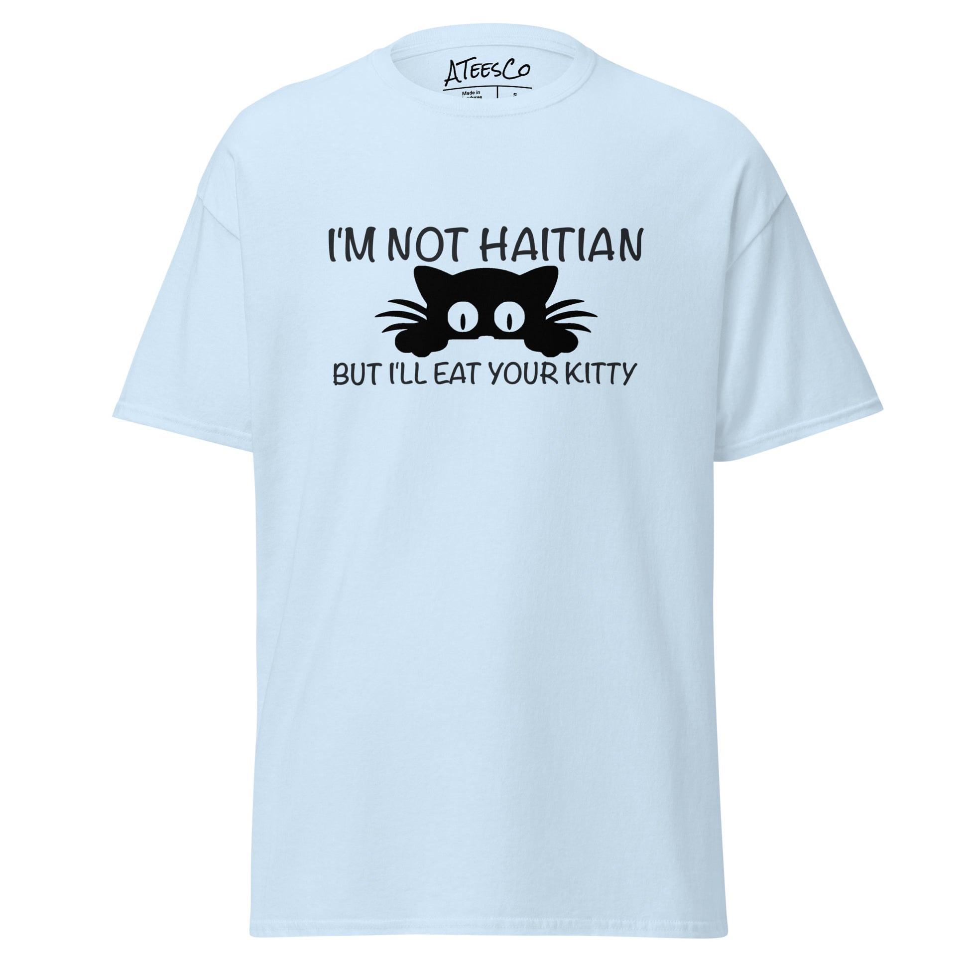 I'm Not Haitian But I'll Eat Your Kitty T-Shirt Color: Light Blue