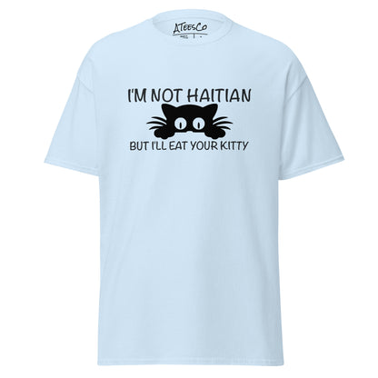 I'm Not Haitian But I'll Eat Your Kitty T-Shirt - Color: Light Blue