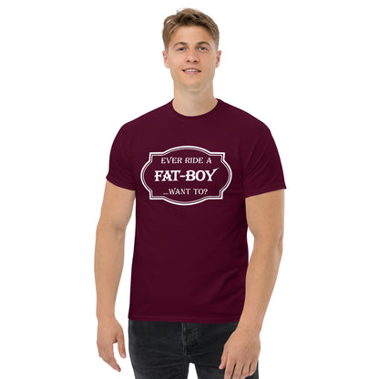 Ever Ride a Fat Boy... Want to? (Motorcycle) T-Shirt - Color: Maroon