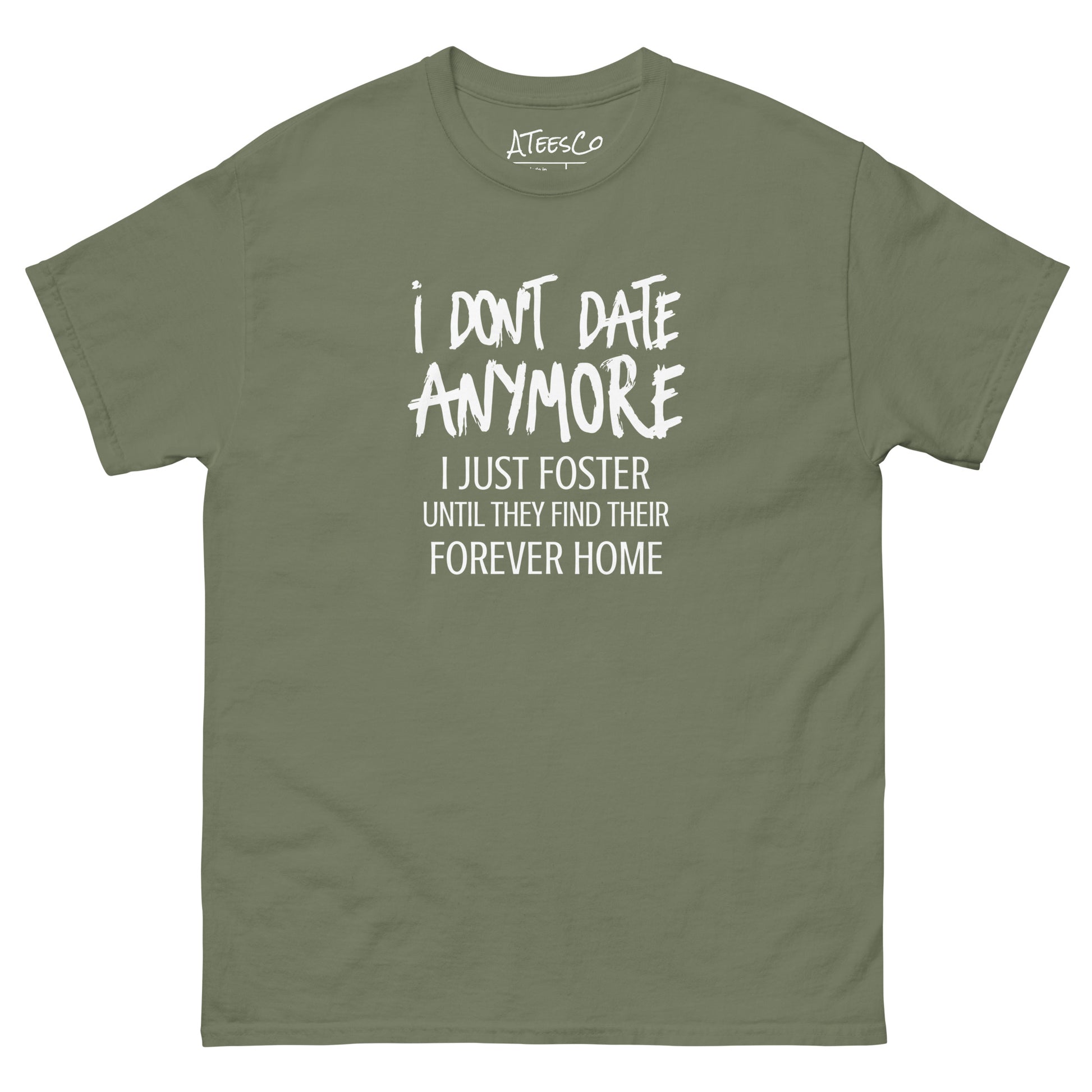 I Don't Date Anymore I Just Foster T-Shirt (Funny Humor Graphic Tee) Color: Military Green