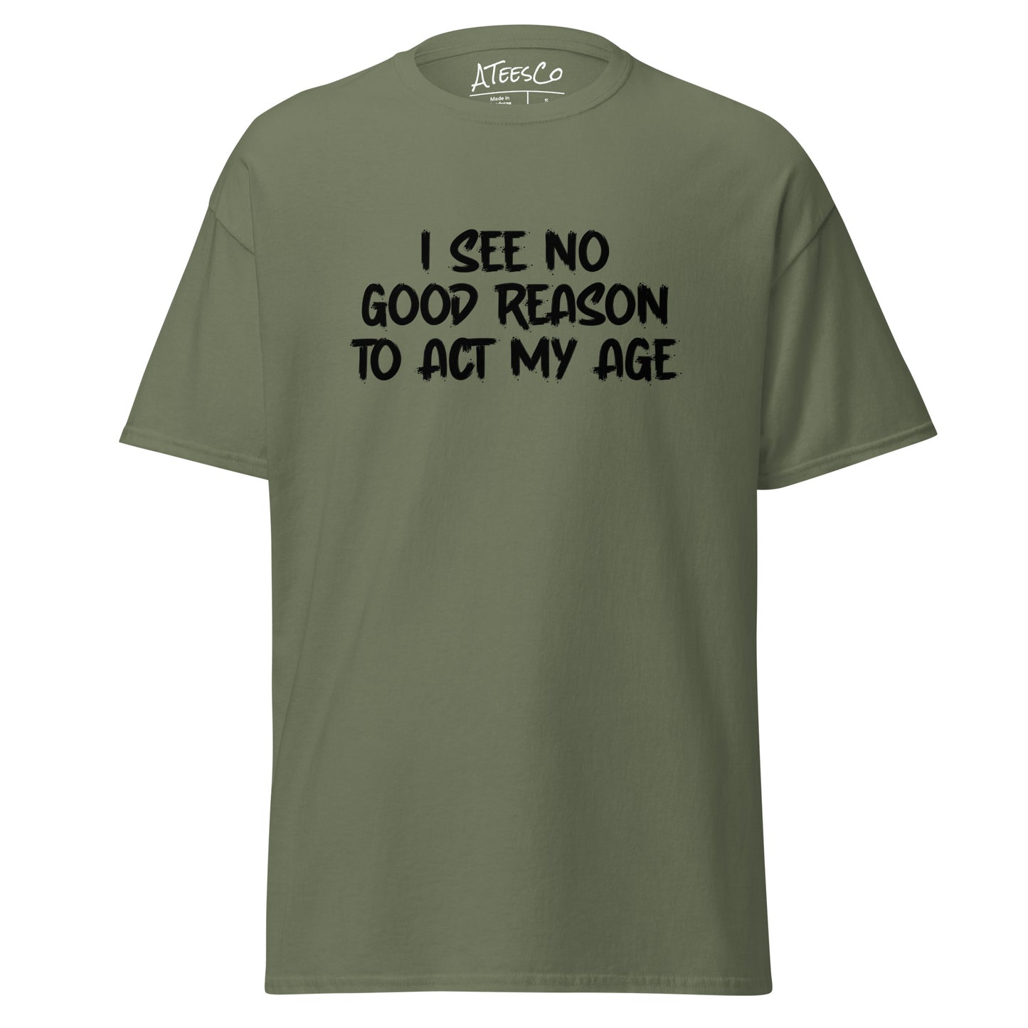 I See No Good Reason To Act My Age T-Shirt