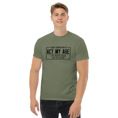 I Don't Know How To Act My Age Graphic Tee Shirt - Color: Military Green