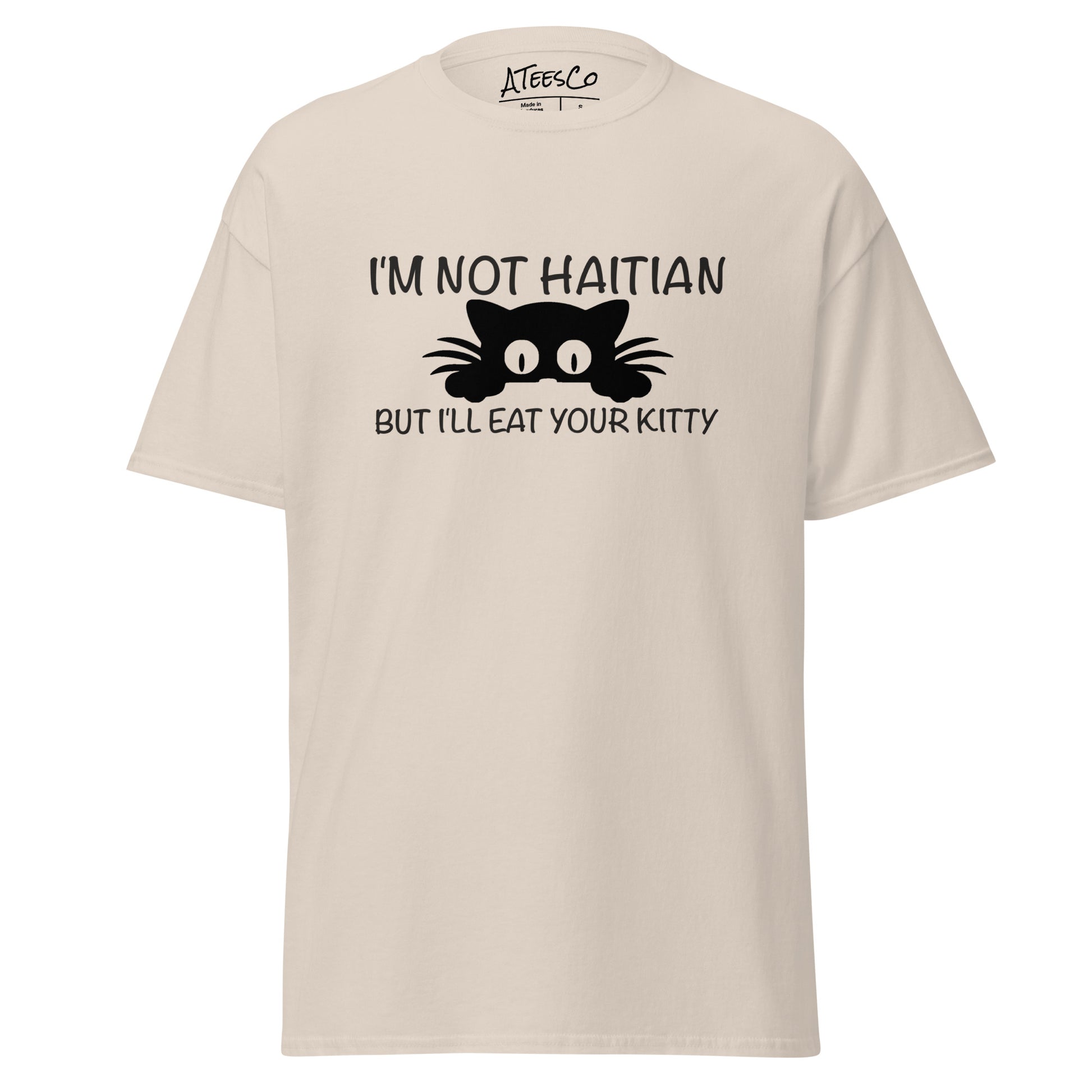 I'm Not Haitian But I'll Eat Your Kitty T-Shirt - Color: Natural