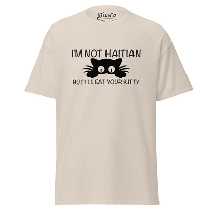 I'm Not Haitian But I'll Eat Your Kitty T-Shirt Color: Natural