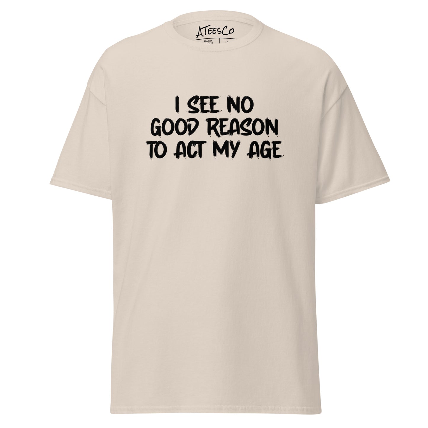 I See No Good Reason To Act My Age T-Shirt