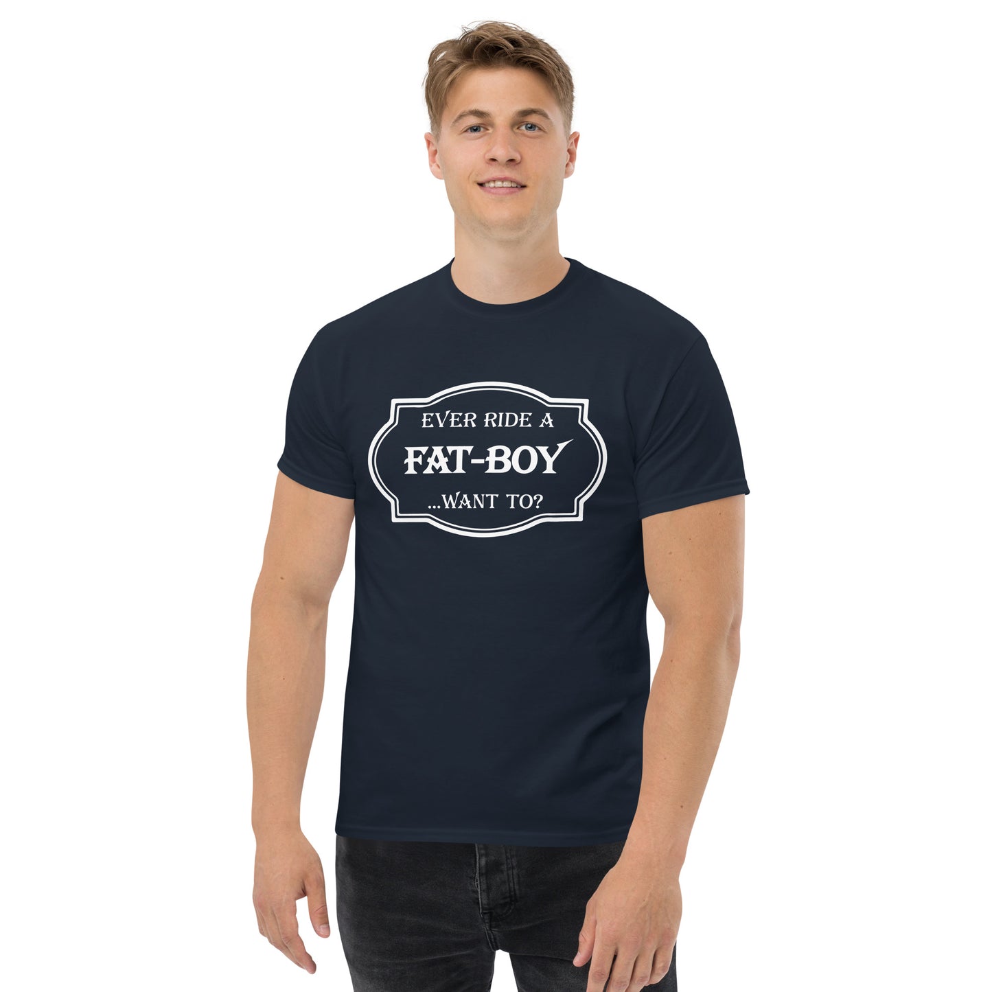 Ever Ride a Fat Boy... Want to? (Motorcycle) T-Shirt - Color: Navy