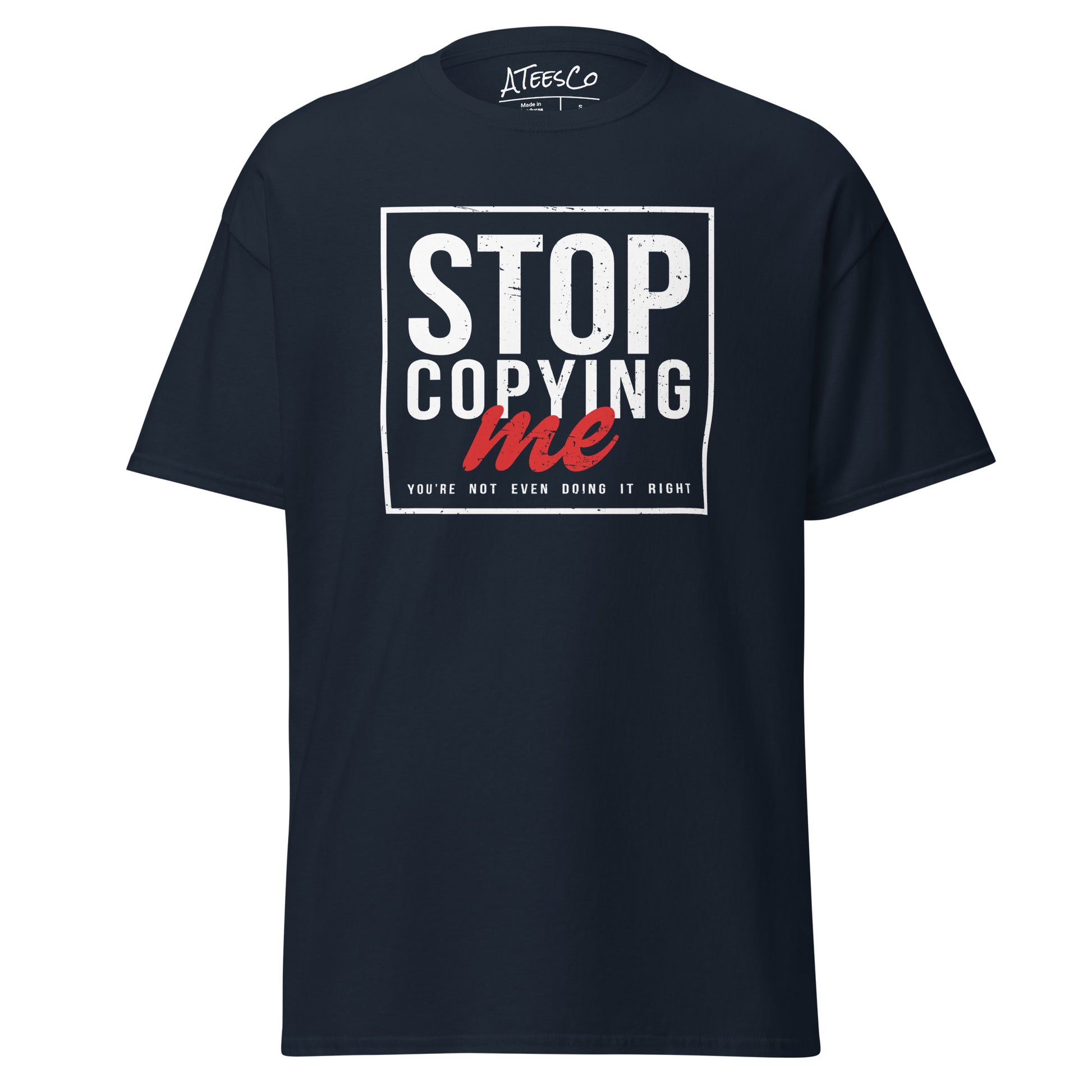 Stop Copying Me You're Not Even Doing It Right T-Shirt - Color: Navy