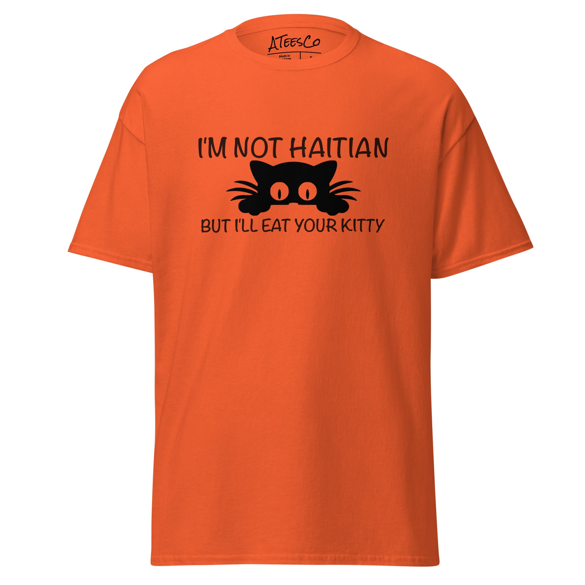 I'm Not Haitian But I'll Eat Your Kitty T-Shirt Color: Orange