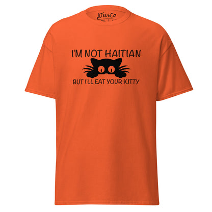 I'm Not Haitian But I'll Eat Your Kitty T-Shirt - Color: Orange