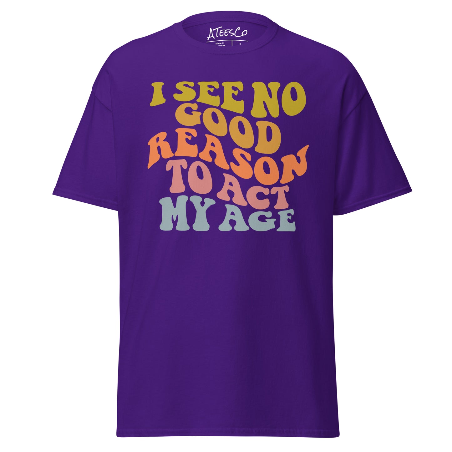 I See No Good Reason To Act My Age Unisex Graphic Tee Shirt - Color: Purple - T-Shirt