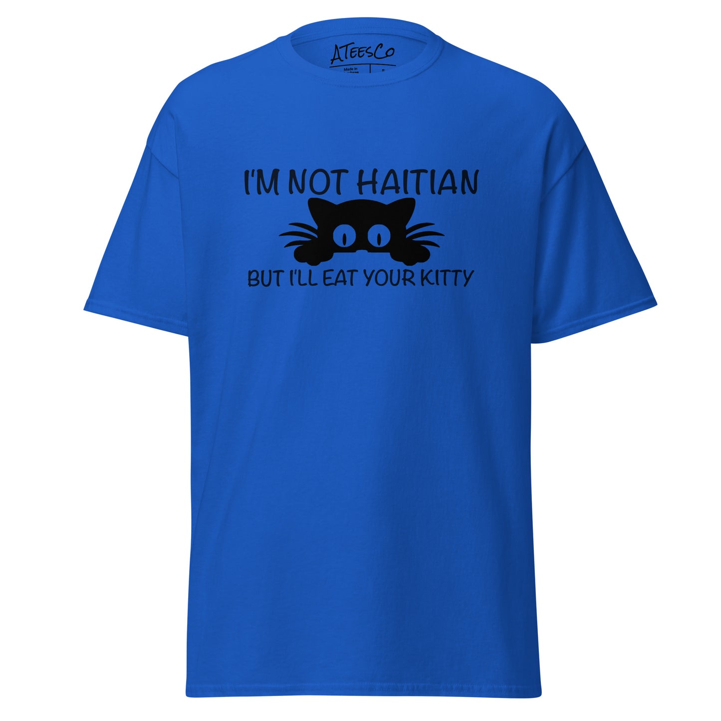 I'm Not Haitian But I'll Eat Your Kitty T-Shirt - Color: Royal