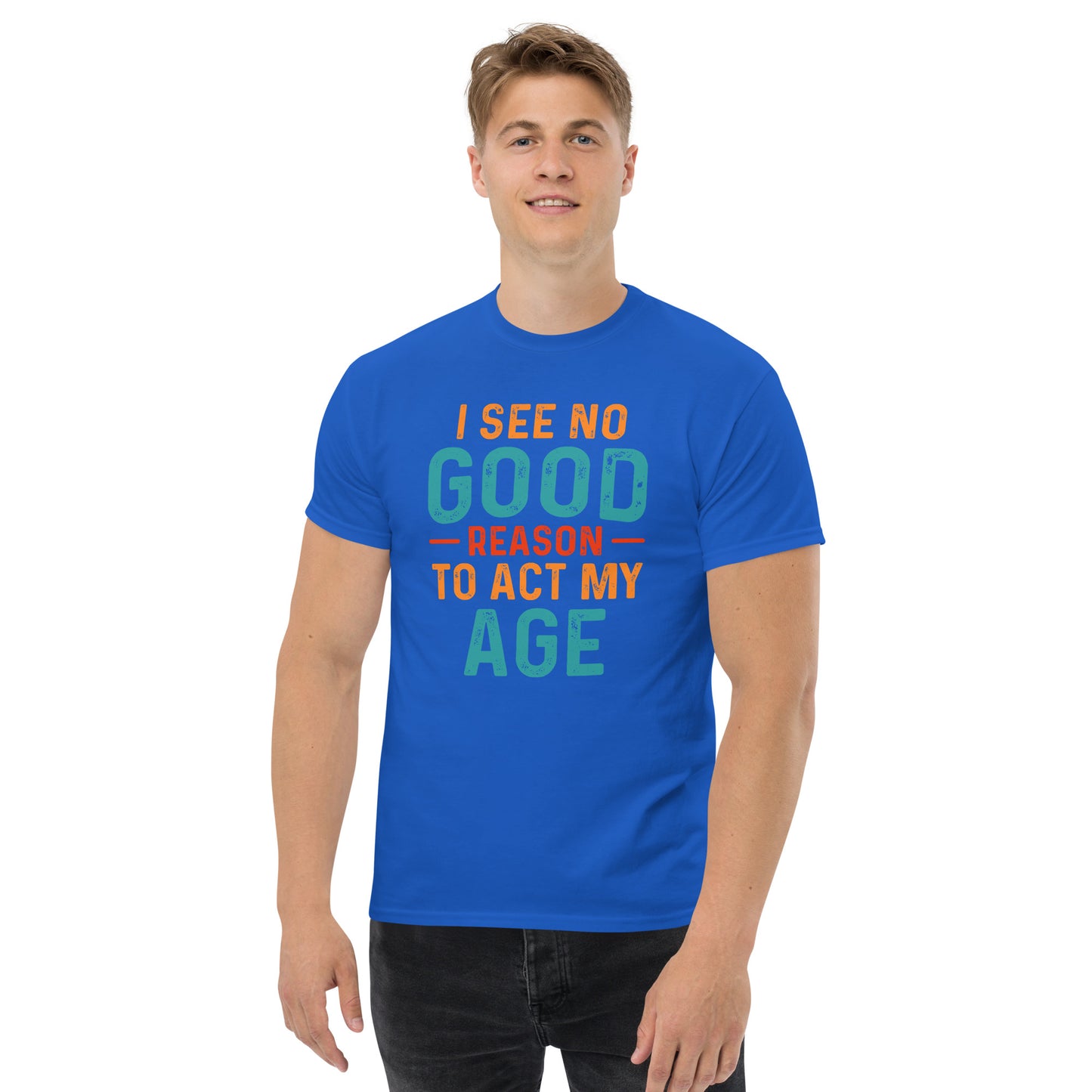 I See No Good Reason To Act My Age T-Shirt - Color: Royal