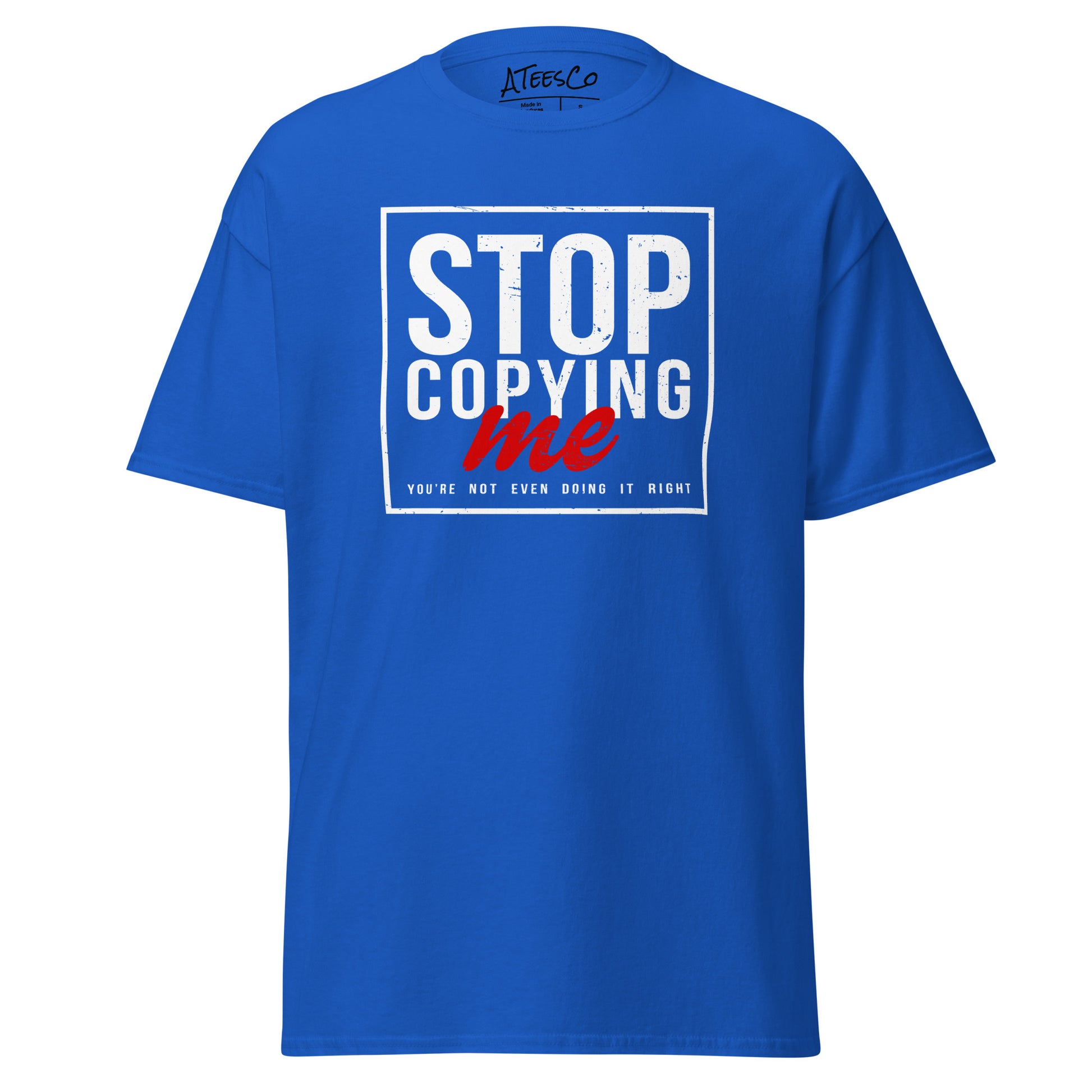 Stop Copying Me You're Not Even Doing It Right T-Shirt - Color: Royal