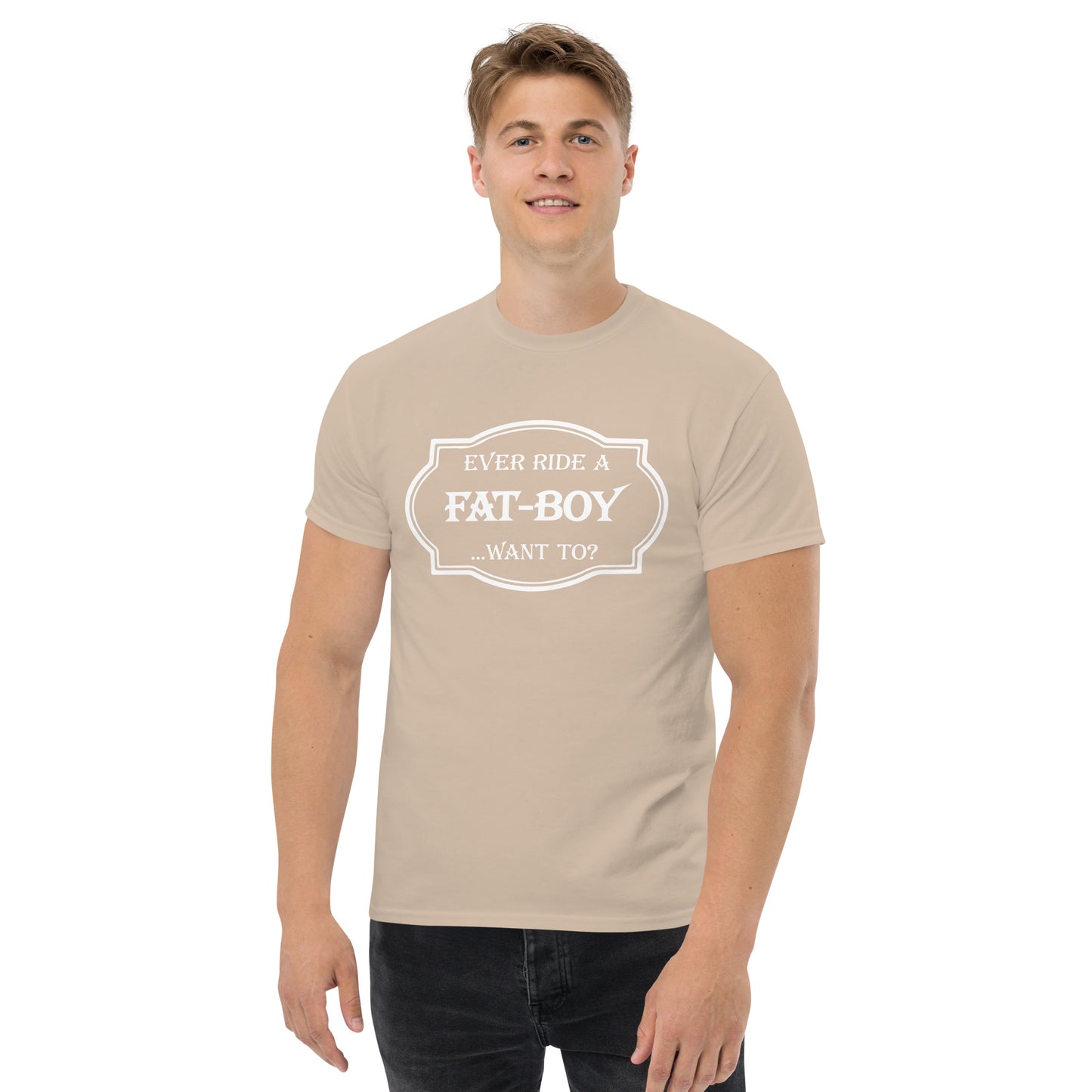 Ever Ride a Fat Boy... Want to? (Motorcycle) T-Shirt - Color: Sand