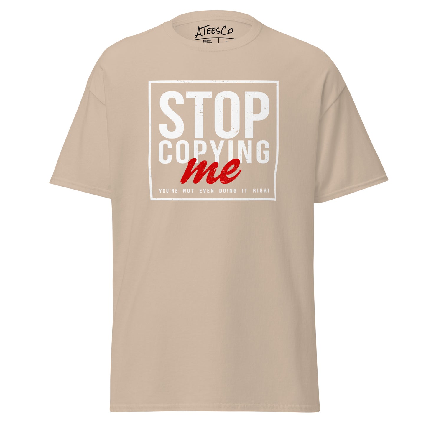 Stop Copying Me You're Not Even Doing It Right T-Shirt - Color: Sand