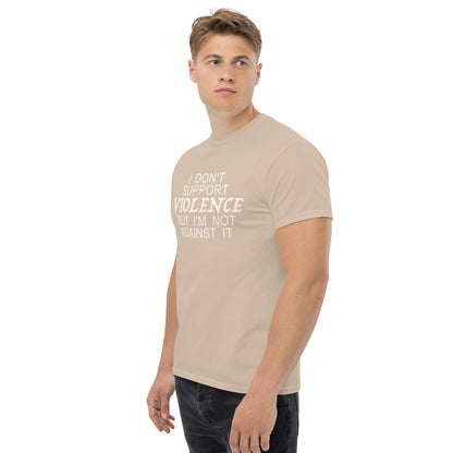 I Don't Support Violence But I'm Not Against It T-Shirt