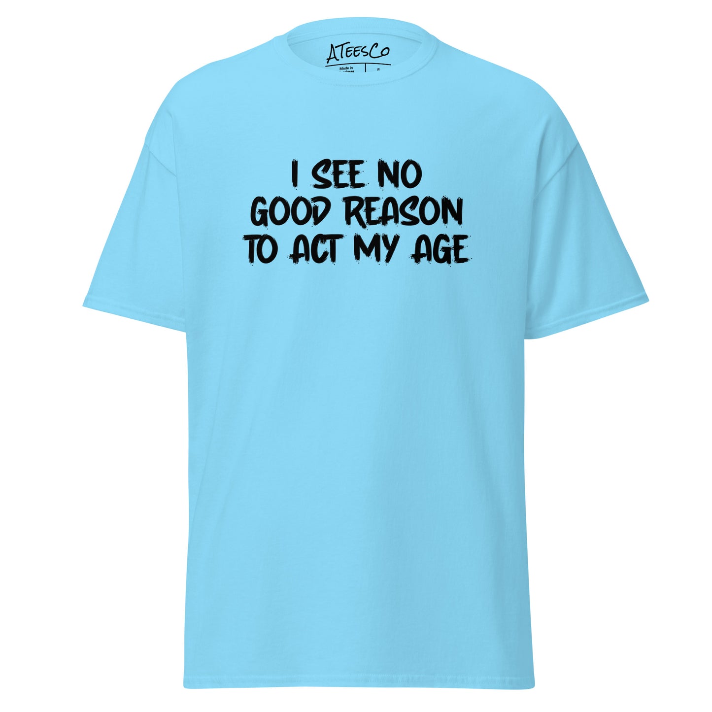 I See No Good Reason To Act My Age T-Shirt - Color: Sky