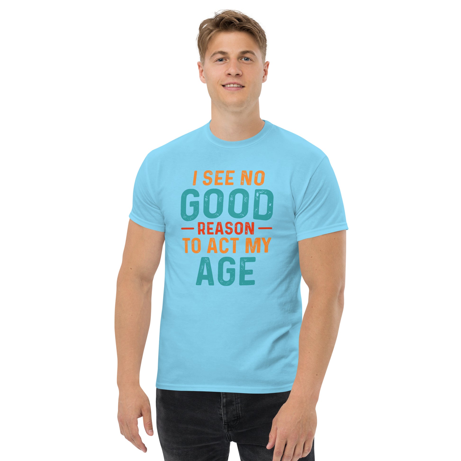 I See No Good Reason To Act My Age T-Shirt - Color: Sky - T-Shirt