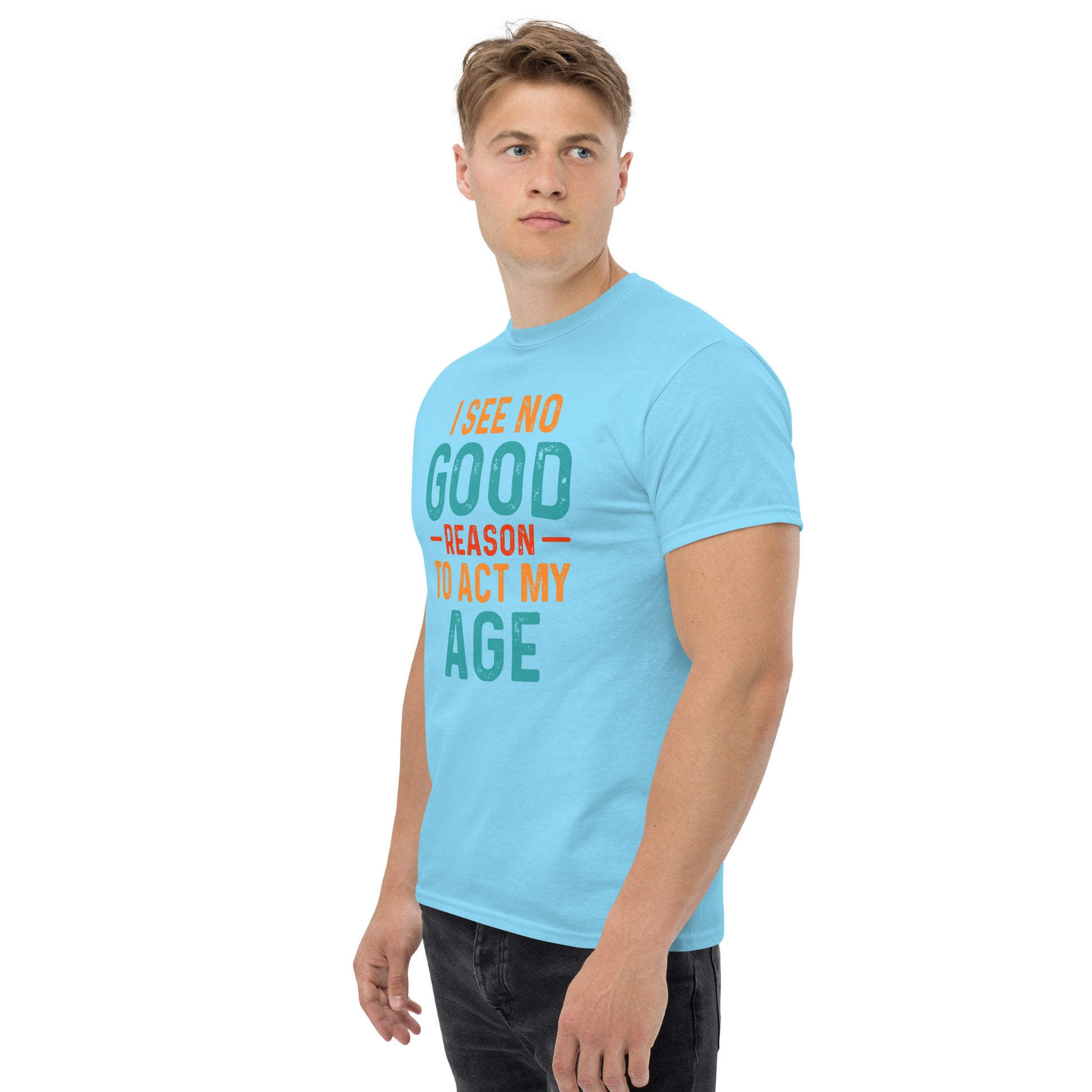 I See No Good Reason To Act My Age T-Shirt - Color: Black