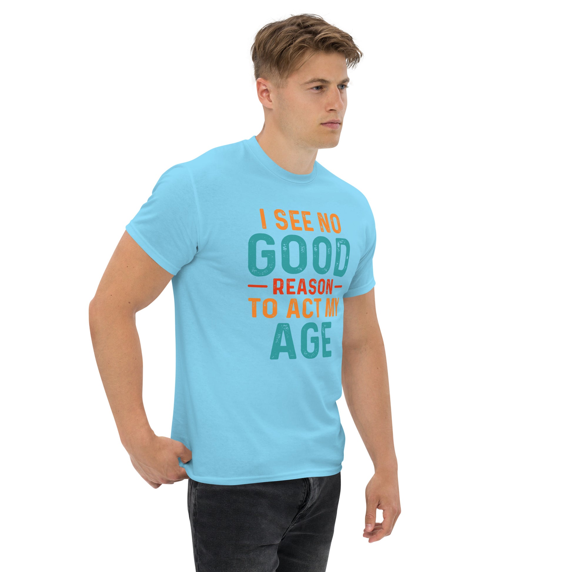 I See No Good Reason To Act My Age T-Shirt - Color: Black