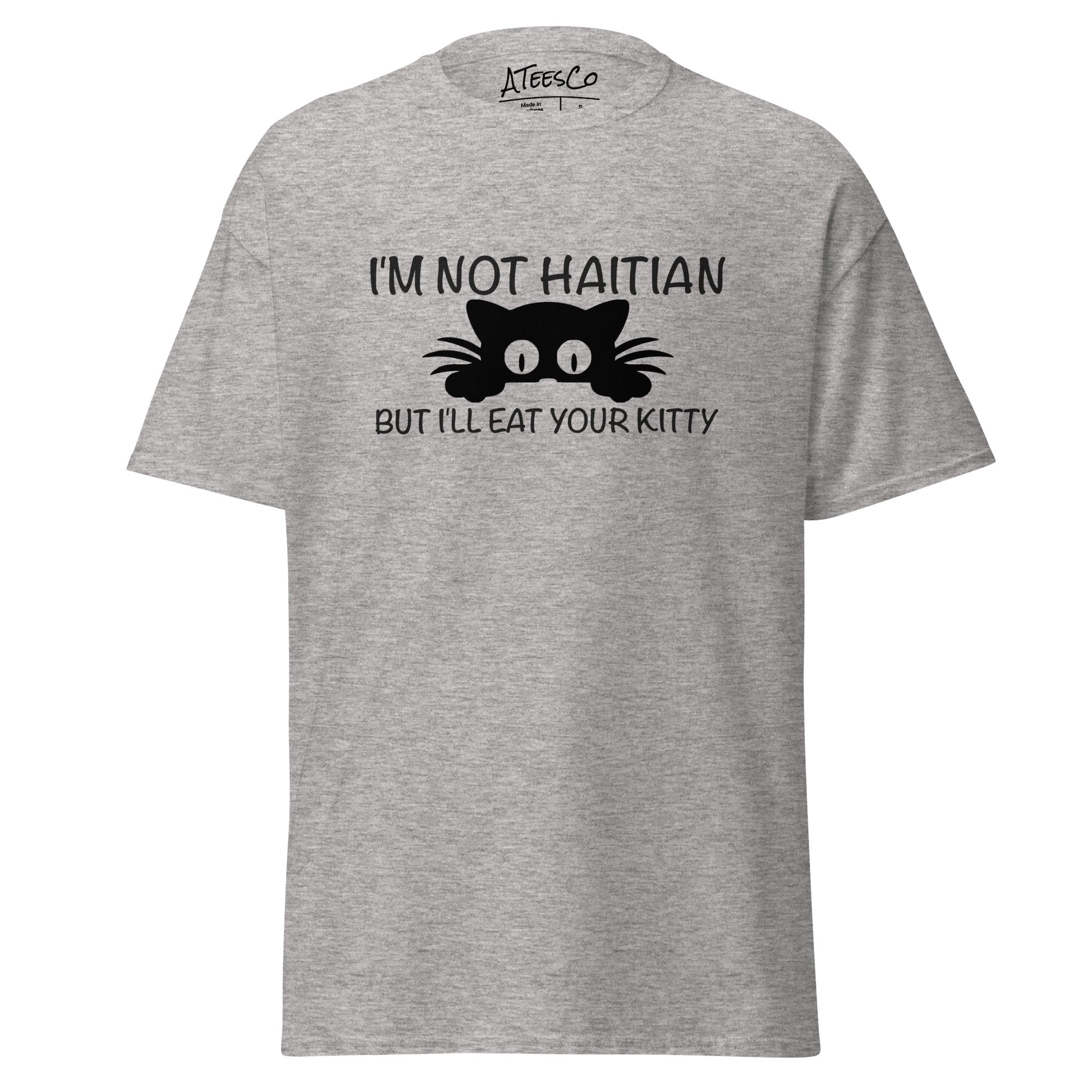 I'm Not Haitian But I'll Eat Your Kitty T-Shirt Color: Sport Grey