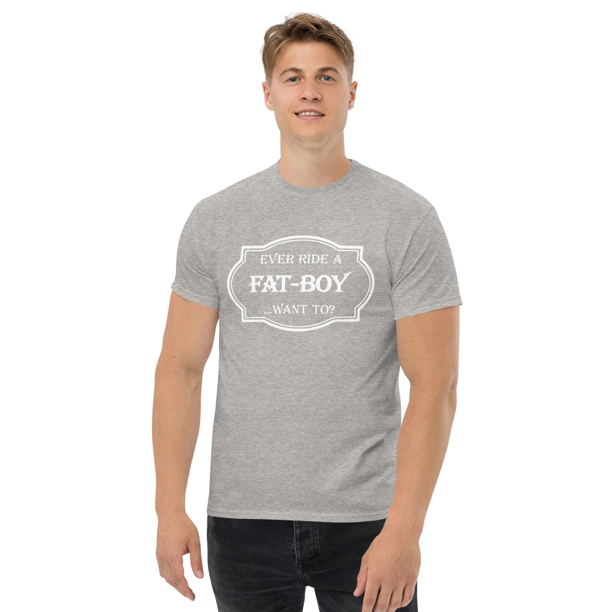 Ever Ride a Fat Boy... Want to? (Motorcycle) T-Shirt - Color: Sport Grey