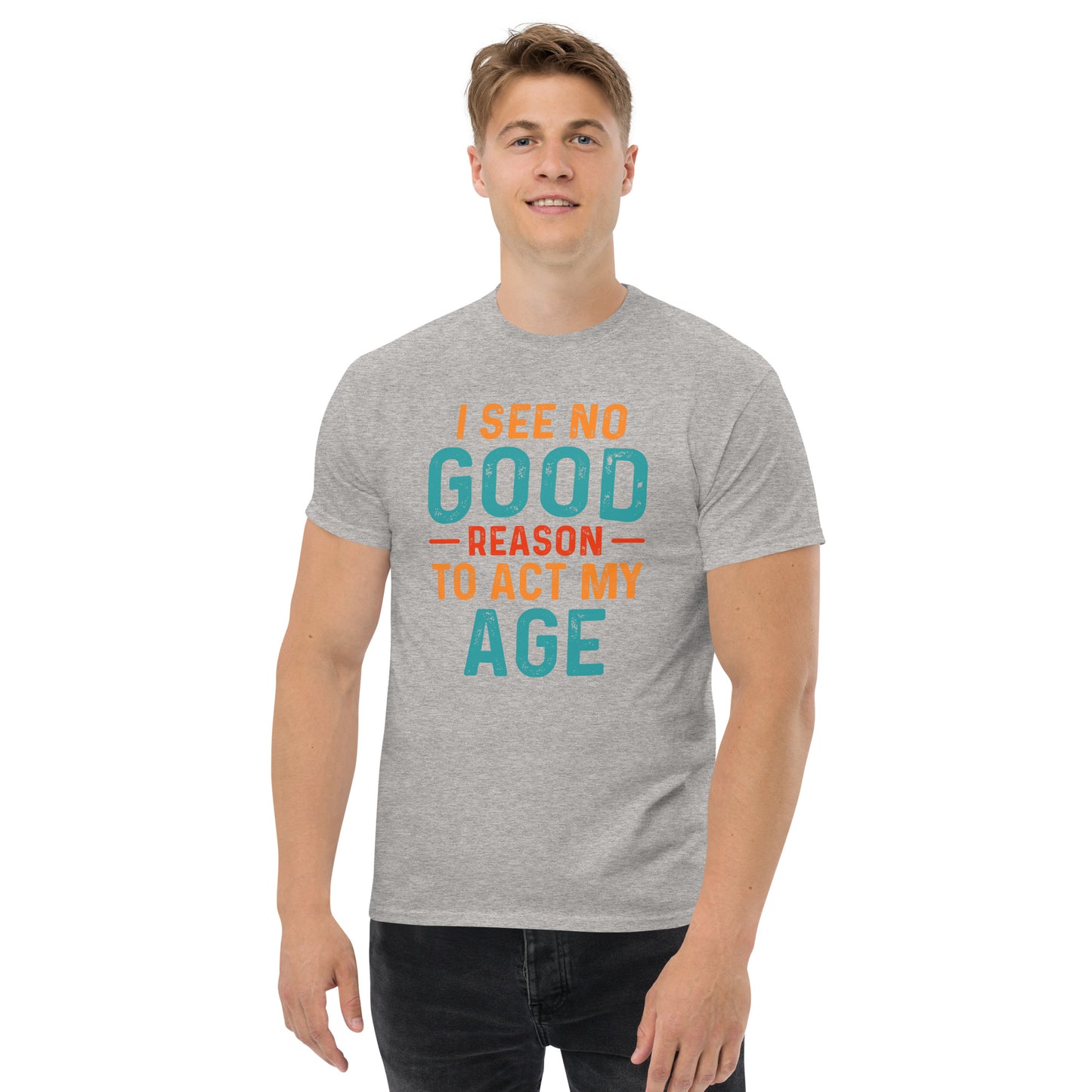 I See No Good Reason To Act My Age T-Shirt - Color: Sport Grey