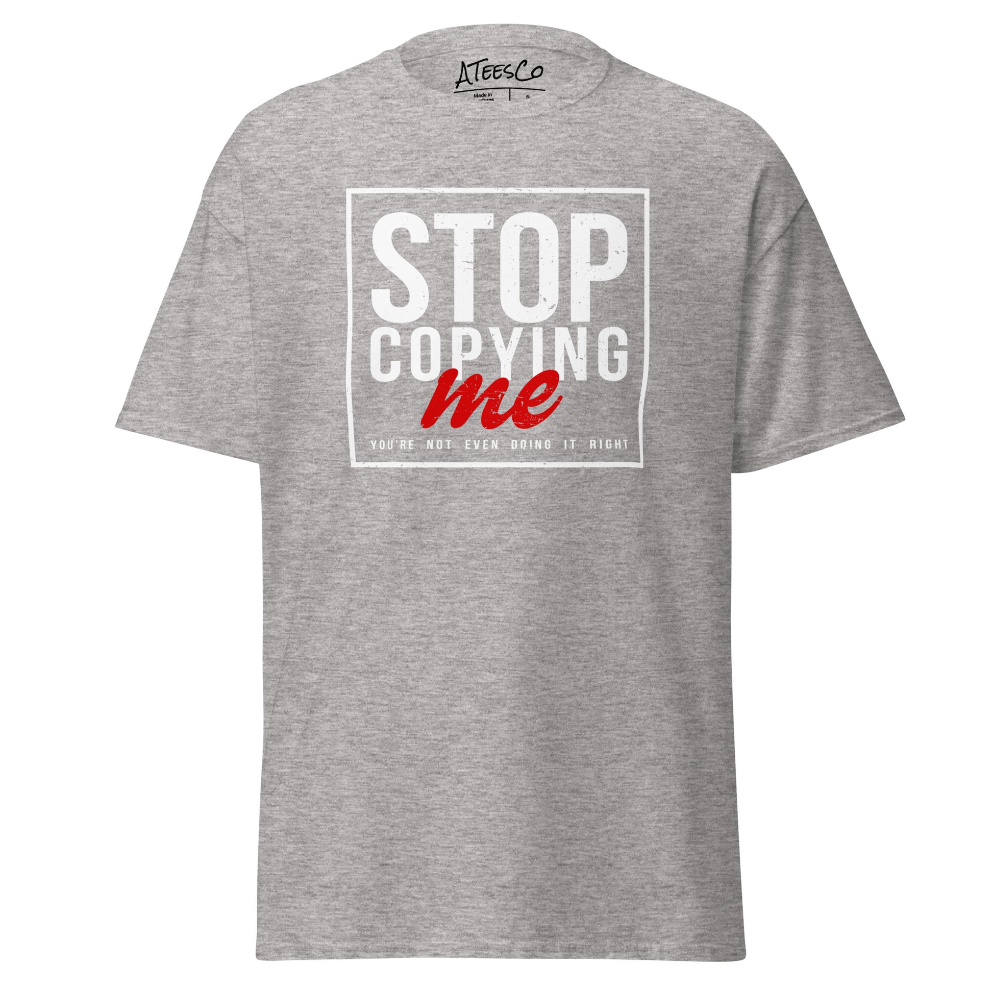 Stop Copying Me You're Not Even Doing It Right T-Shirt - Color: Sport Grey